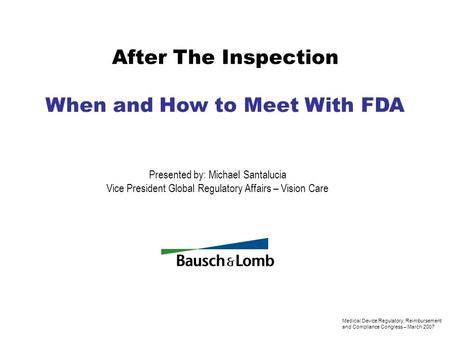 After The Inspection When and How to Meet With FDA Presented by: Michael Santalucia Vice President Global Regulatory Affairs – Vision Care Medical Device.