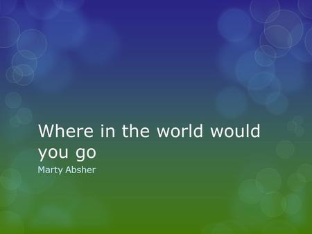 Where in the world would you go Marty Absher. Cities  Charlotte, NC  I never go here much.  Carowinds  Charlotte Coliseum.