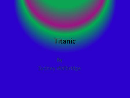 Titanic By Sydney Walbridge. When the Titanic sank ! On 1912 The Titanic sank on April 15 Only 705 passengers survived.