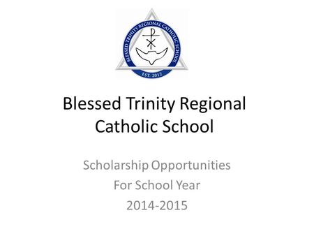 Blessed Trinity Regional Catholic School Scholarship Opportunities For School Year 2014-2015.