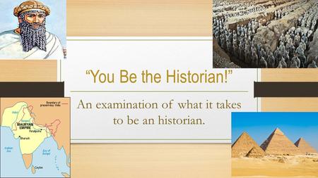 “You Be the Historian!” An examination of what it takes to be an historian.