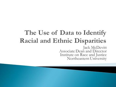 Jack McDevitt Associate Dean and Director Institute on Race and Justice Northeastern University.