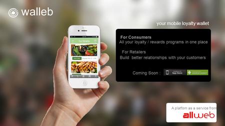 Your mobile loyalty wallet Coming Soon : For Consumers For Retailers All your loyalty / rewards programs in one place Build better relationships with your.