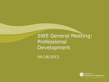 SWE General Meeting: Professional Development 04/18/2013.