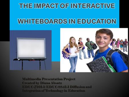 Multimedia Presentation Project Created by Diana Absatz EDUC-7101-1/EDUC-8841-1 Diffusion and Integration of Technology in Education.