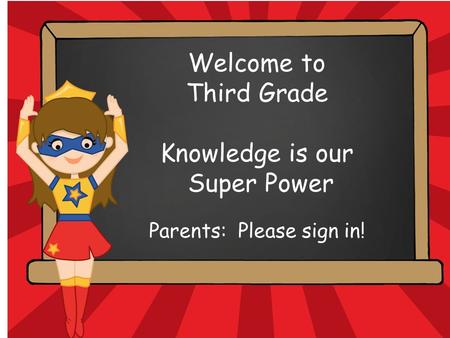 Hello. My name is Welcome to Third Grade Knowledge is our Super Power Parents: Please sign in!