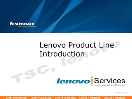 © 2009 Lenovo Lenovo Confidential Lenovo Confidential Lenovo Confidential Lenovo Confidential Lenovo Confidential Lenovo Product Line Introduction.