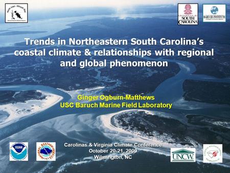 Trends in Northeastern South Carolina’s coastal climate & relationships with regional and global phenomenon Carolinas & Virginia Climate Conference October.