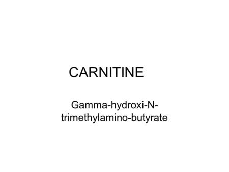 CARNITINE Gamma-hydroxi-N- trimethylamino-butyrate.