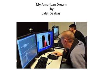 My American Dream by Jalal Daabas. Ever since I was little I’ve always been interested in video games. My interest with video games goes beyond the fact.