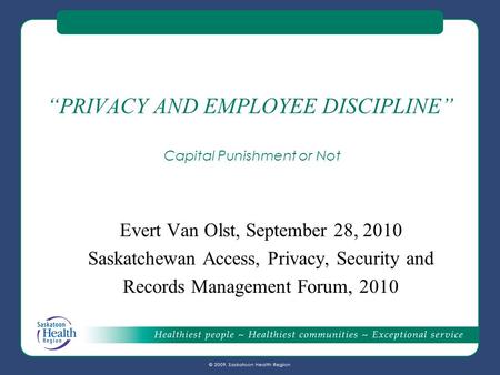 “PRIVACY AND EMPLOYEE DISCIPLINE” Capital Punishment or Not Evert Van Olst, September 28, 2010 Saskatchewan Access, Privacy, Security and Records Management.