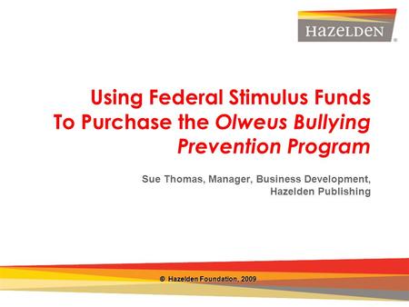 Closing Using Federal Stimulus Funds To Purchase the Olweus Bullying Prevention Program Sue Thomas, Manager, Business Development, Hazelden Publishing.