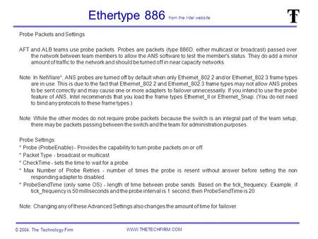 © 2004, The Technology Firm WWW.THETECHFIRM.COM Ethertype 886 from the Intel website Probe Packets and Settings AFT and ALB teams use probe packets. Probes.