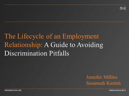 Ab WWW.MISHCON.COM© MISHCON DE REYA The Lifecycle of an Employment Relationship: A Guide to Avoiding Discrimination Pitfalls Jennifer Millins Susannah.