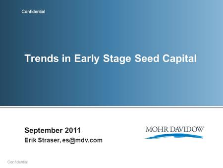 Confidential Trends in Early Stage Seed Capital September 2011 Erik Straser,