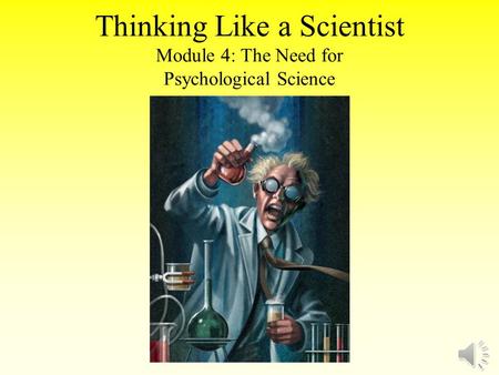 Thinking Like a Scientist Module 4: The Need for Psychological Science.