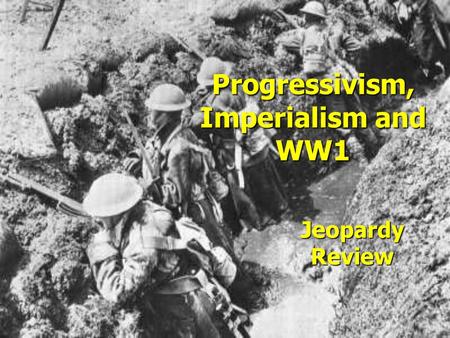 Progressivism, Imperialism and WW1 Jeopardy Review.