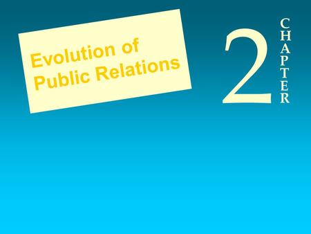 CHAPTERCHAPTER 2 Evolution of Public Relations. Topics Covered in Chapter 2 A short history of public relations Trend lines in today’s practice.