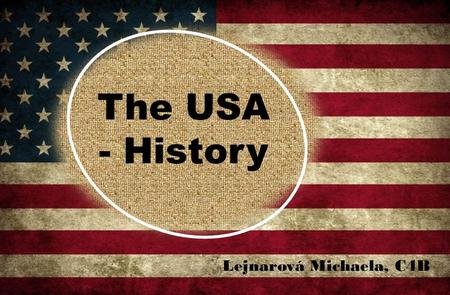 The USA - History Lejnarová Michaela, C4B. The beginning the first inhabitants -> people migrating from Asia = Native Americans 50,000 – 11,000 years.