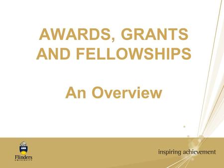 AWARDS, GRANTS AND FELLOWSHIPS An Overview. Contacts/ Website www.flinders.edu.au/teaching/teaching_home.cfm www.altc.edu.au Administrative Officer, Teaching.