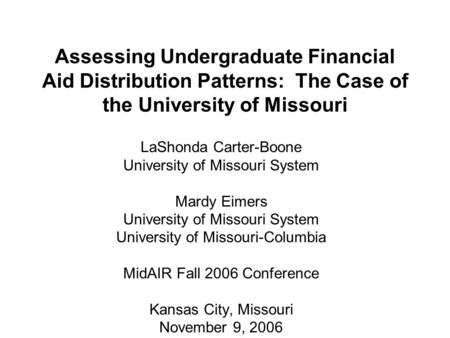 Assessing Undergraduate Financial Aid Distribution Patterns: The Case of the University of Missouri LaShonda Carter-Boone University of Missouri System.