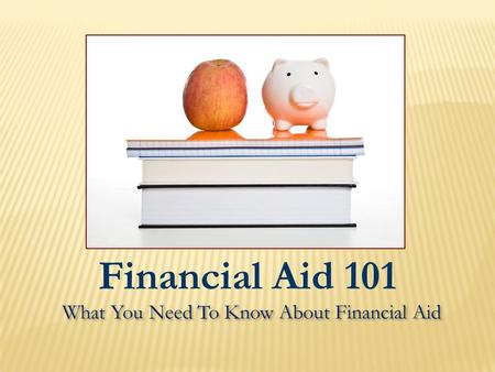 What You Need To Know About Financial Aid Financial Aid 101.