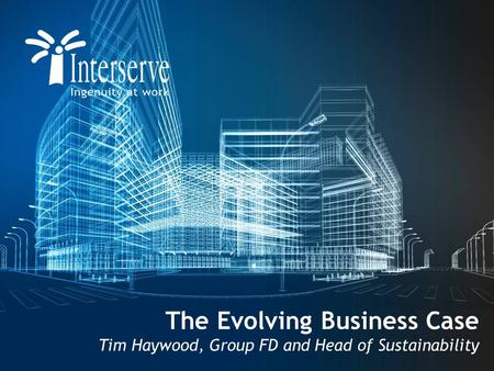 The Evolving Business Case Tim Haywood, Group FD and Head of Sustainability.