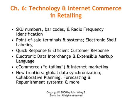 Copyright © 2006 by John Wiley & Sons, Inc. All rights reserved Ch. 6: Technology & Internet Commerce in Retailing SKU numbers, bar codes, & Radio Frequency.