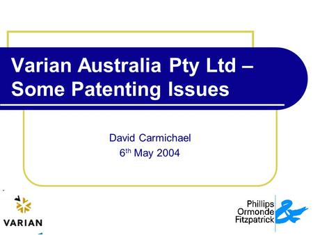 Varian Australia Pty Ltd – Some Patenting Issues David Carmichael 6 th May 2004.