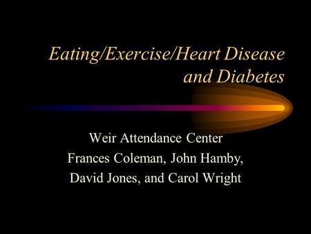 Eating/Exercise/Heart Disease and Diabetes Weir Attendance Center Frances Coleman, John Hamby, David Jones, and Carol Wright.