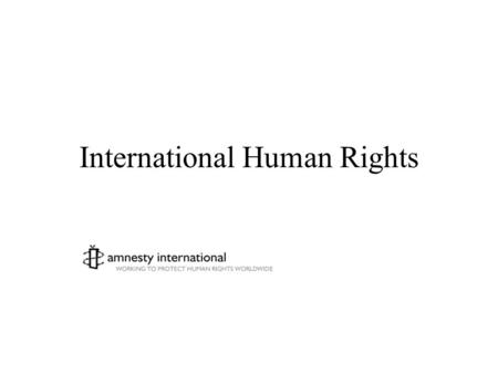 International Human Rights Early history 1865 Confederate soldiers executed for executing prisoners 1915 Allied Powers charge govt of Turkey with “crimes.