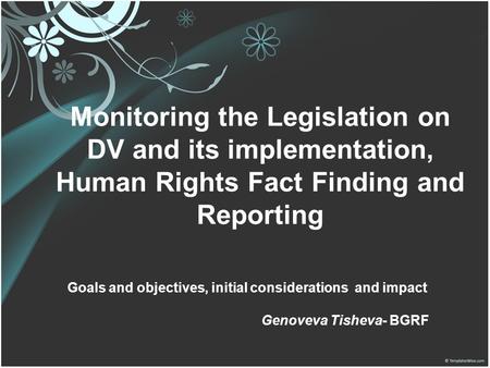 Monitoring the Legislation on DV and its implementation, Human Rights Fact Finding and Reporting Goals and objectives, initial considerations and impact.