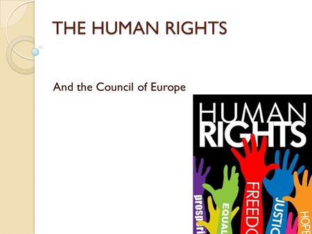 THE HUMAN RIGHTS And the Council of Europe. The Council of Europe seeks to develop throughout Europe common and democratic principles based on the European.