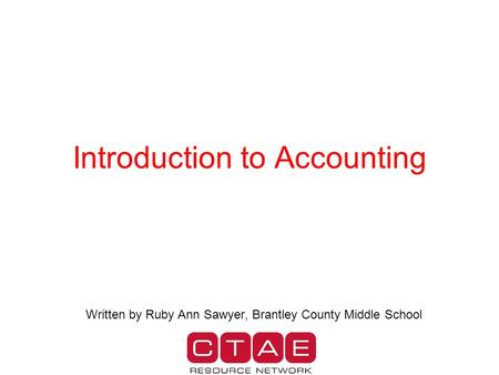 Introduction to Accounting Written by Ruby Ann Sawyer, Brantley County Middle School.