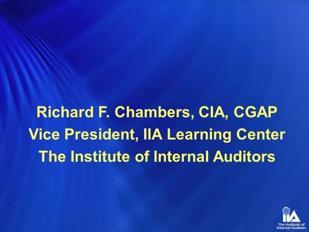 Richard F. Chambers, CIA, CGAP Vice President, IIA Learning Center The Institute of Internal Auditors.