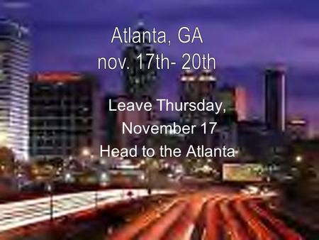 Leave Thursday, November 17 Head to the Atlanta. Head to the Atlanta Aquarium for a tour and IMAX movie.