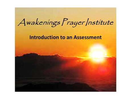 Awakenings Prayer Institute Introduction to an Assessment.