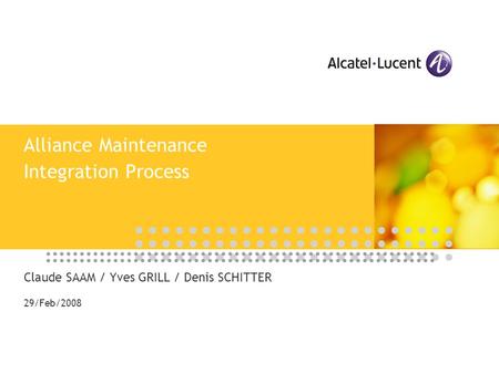 Alliance Maintenance Integration Process Claude SAAM / Yves GRILL / Denis SCHITTER 29/Feb/2008.