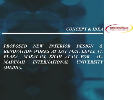 PROPOSED NEW INTERIOR DESIGN & RENOVATION WORKS AT LOT 14.01, LEVEL 14, PLAZA MASALAM, SHAH ALAM FOR AL- MADINAH INTERNATIONAL UNIVERSITY (MEDIU). CONCEPT.