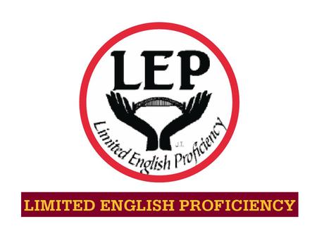 Limited English Proficient (LEP) An LEP individual is a person who is unable to speak, read, write or understand the English language at a level that.