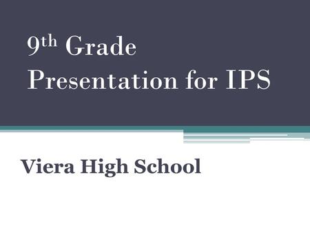 9 th Grade Presentation for IPS Viera High School.