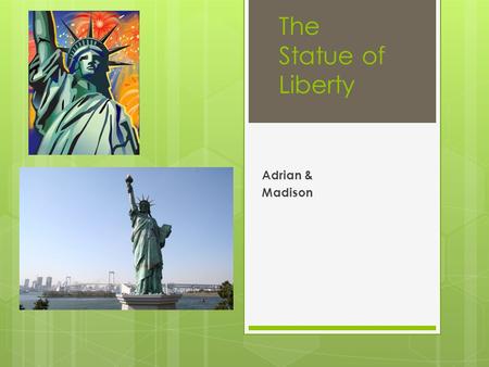 Adrian & Madison The Statue of Liberty. Background Knowledge The Statue of Liberty was a symbol of American freedom. It was built in September, 1875.