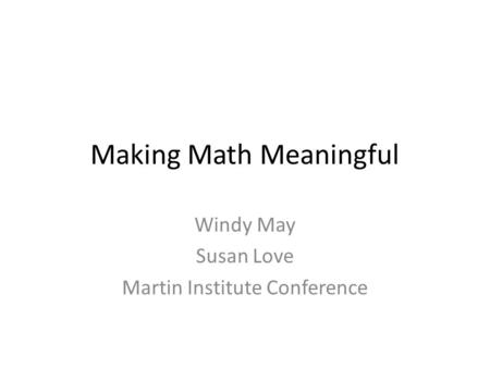 Making Math Meaningful Windy May Susan Love Martin Institute Conference.