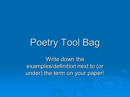 Poetry Tool Bag Write down the examples/definition next to (or under) the term on your paper!