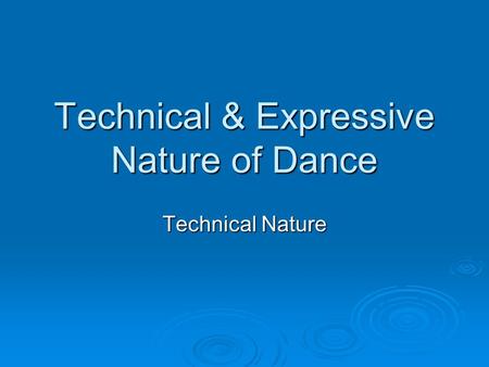 Technical & Expressive Nature of Dance Technical Nature.