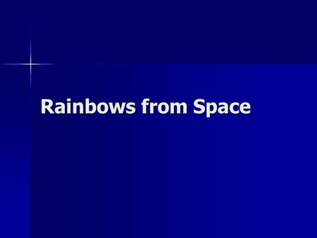 Rainbows from Space. Astronomer’s Tools Telescopes Telescopes –On Earth or in Earth orbit Cameras Cameras Prisms (spectroscope) Prisms (spectroscope)