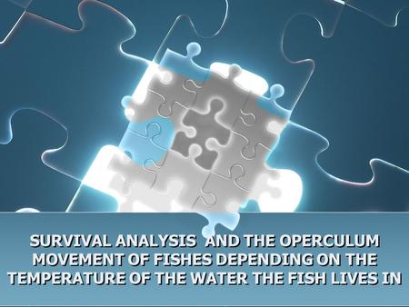 SURVIVAL ANALYSIS AND THE OPERCULUM MOVEMENT OF FISHES DEPENDING ON THE TEMPERATURE OF THE WATER THE FISH LIVES IN.