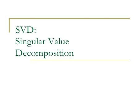 SVD: Singular Value Decomposition