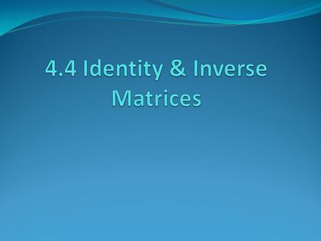 Identity What number is the multiplication identity for real numbers? For matrices, n x n--square matrices, has 1’s on main diagonal and zeros elsewhere.