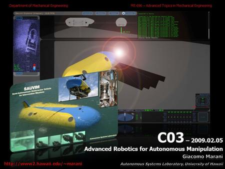 1 C03 – 2009.02.05 Advanced Robotics for Autonomous Manipulation Department of Mechanical EngineeringME 696 – Advanced Topics in Mechanical Engineering.